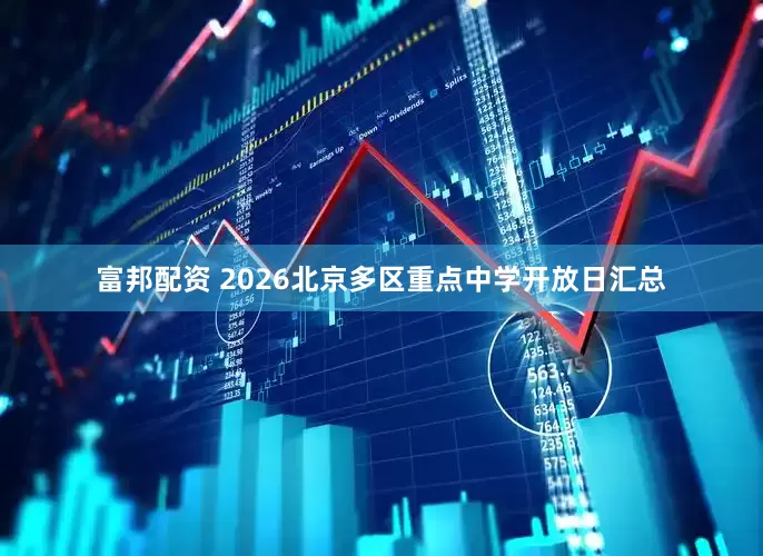 富邦配资 2026北京多区重点中学开放日汇总